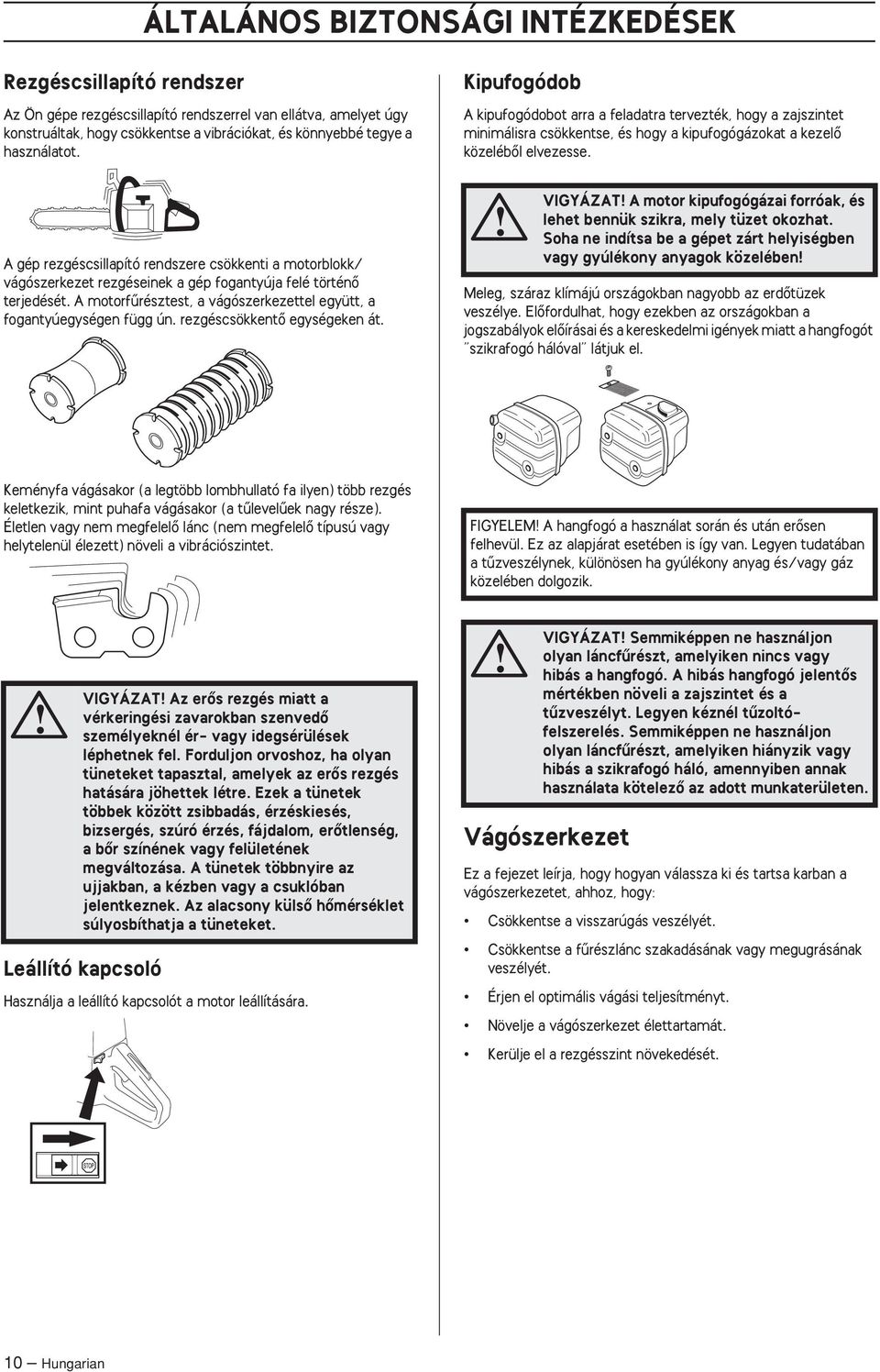 A motorfırésztest, a vágószerkezettel együtt, a fogantyúegységen függ ún. rezgéscsökkentœ egységeken át.