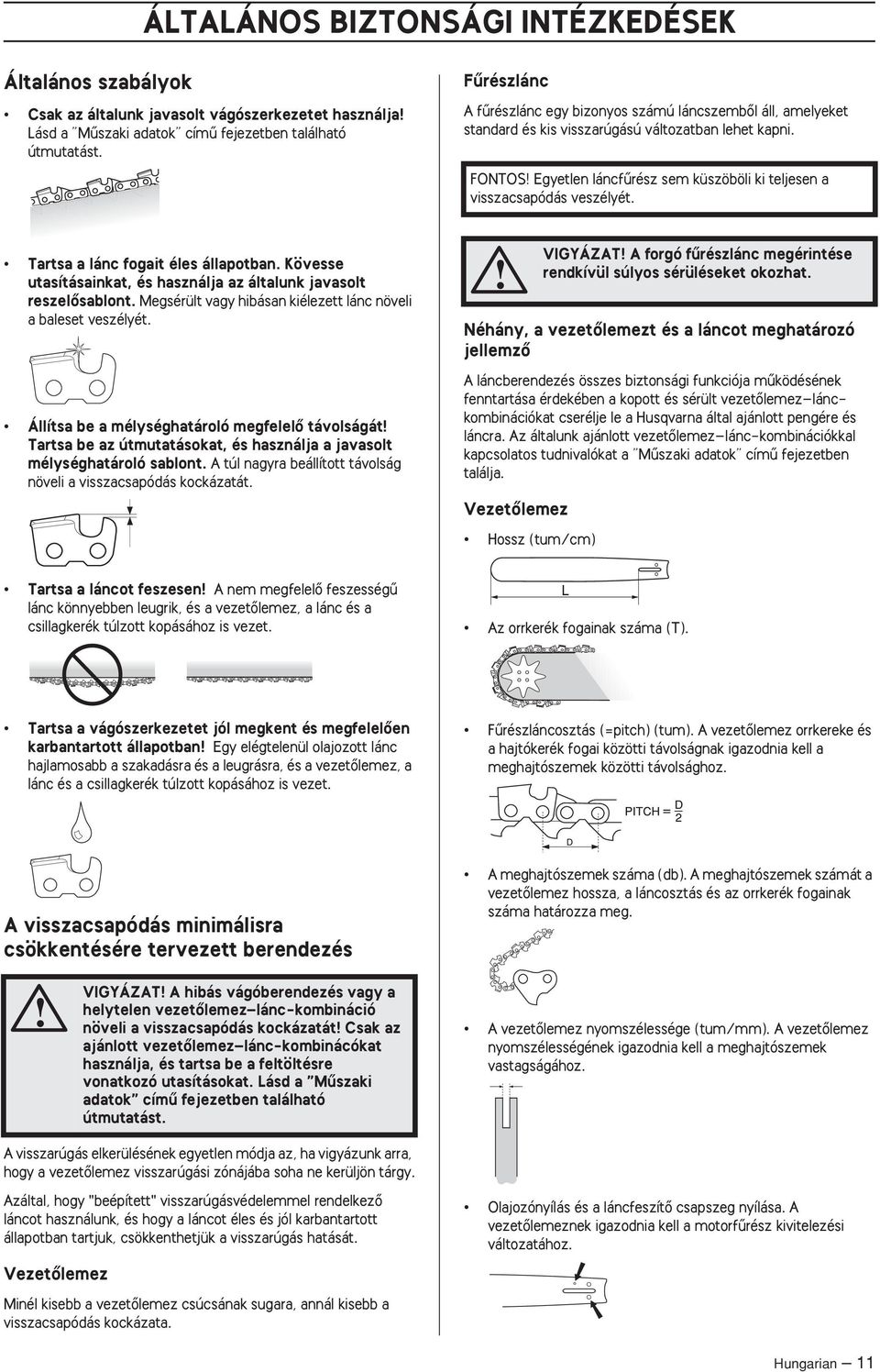 FONTOS Egyetlen láncfırész sem küszöböli ki teljesen a visszacsapódás veszélyét. Tartsa a lánc fogait éles állapotban. Kövesse utasításainkat, és használja az általunk javasolt reszelœsablont.