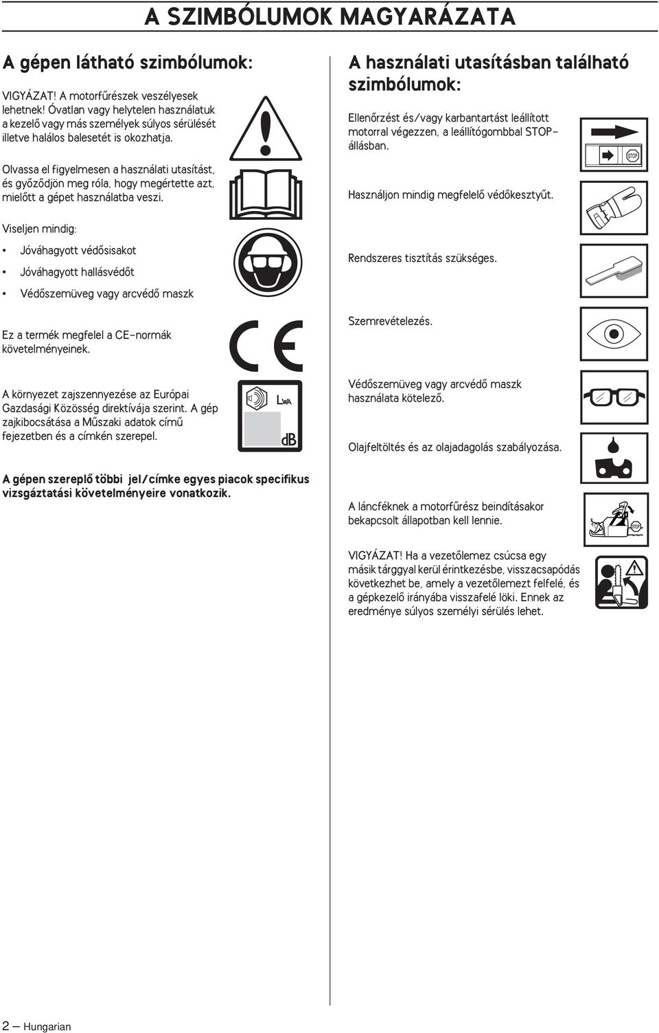 A használati utasításban található szimbólumok: EllenŒrzést és/vagy karbantartást leállított motorral végezzen, a leállítógombbal STOPállásban. Használjon mindig megfelelœ védœkesztyıt.
