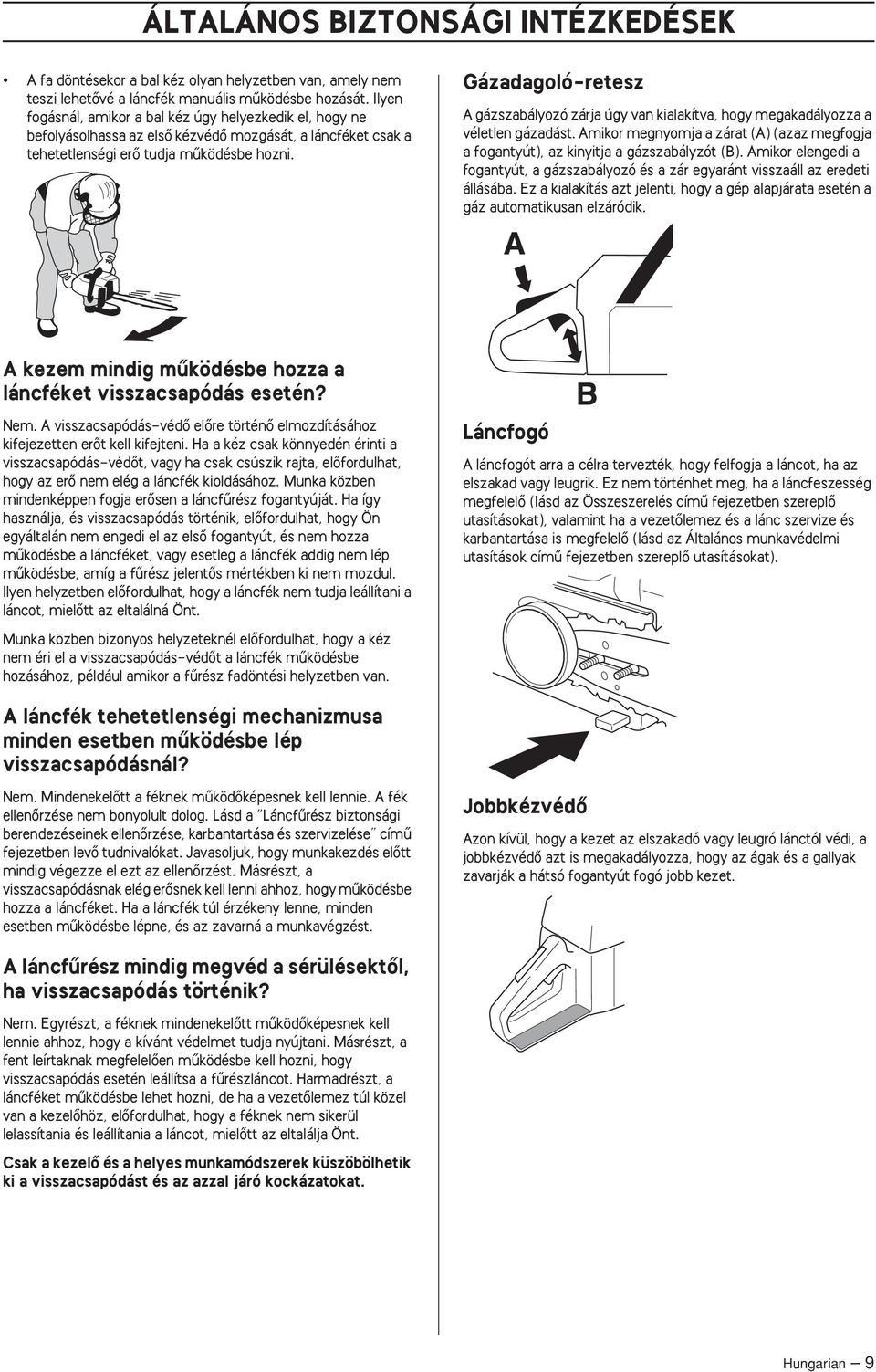 Gázadagoló-retesz A gázszabályozó zárja úgy van kialakítva, hogy megakadályozza a véletlen gázadást. Amikor megnyomja a zárat (A) (azaz megfogja a fogantyút), az kinyitja a gázszabályzót (B).