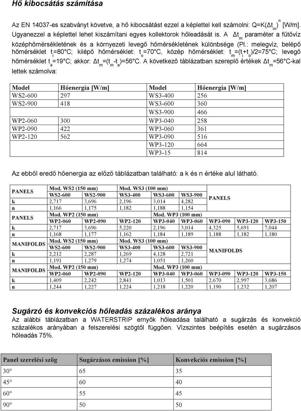 : mlgvíz, blépő hőmésékl i =80 C; kilépő hőmésékl: o =70 C, közép hőmésékl: m =( i + o )/2=75 C; lvgő hőmésékl a =19 C; akko: m =( m - a )=56 C.