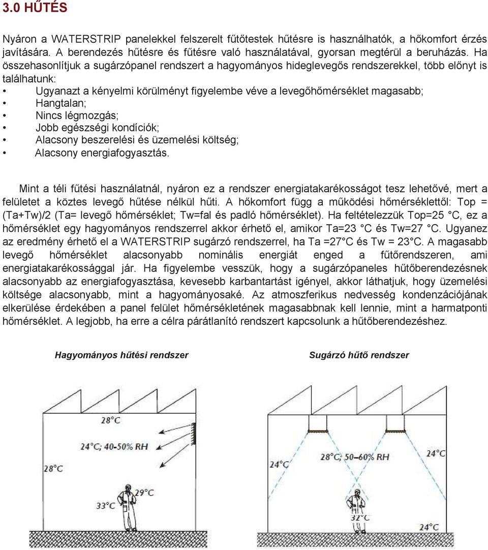 kondíciók; Alacsony bszlési és üzmlési kölség; Alacsony ngiafogyaszás. Min a éli fűési használanál, nyáon z a ndsz ngiaakaékosságo sz lhővé, m a flül a közs lvgő hűés nélkül hűi.