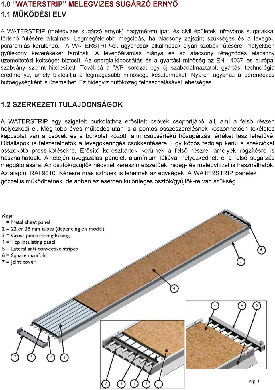 A lvgőáamlás hiánya és az alacsony égződés alacsony üzmlési kölség bizosí. Az ngia-kibocsáás és a gyáási minőség az EN 14037 s uópai szabvány szin hilsí.