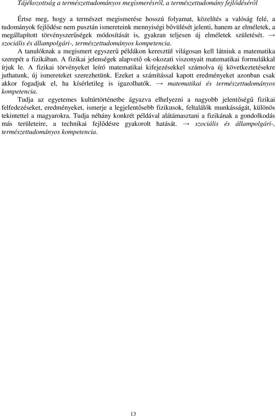 szociális és állampolgári-, természettudományos kompetencia. A tanulóknak a megismert egyszerű példákon keresztül világosan kell látniuk a matematika szerepét a fizikában.