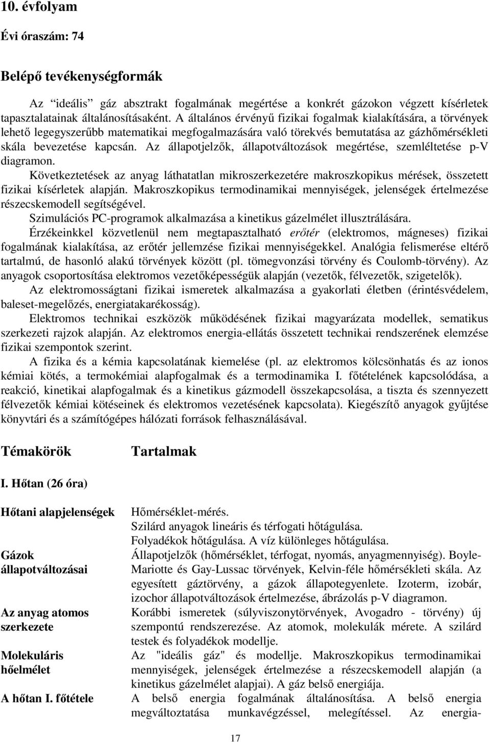 Az állapotjelzők, állapotváltozások megértése, szemléltetése p-v diagramon. Következtetések az anyag láthatatlan mikroszerkezetére makroszkopikus mérések, összetett fizikai kísérletek alapján.