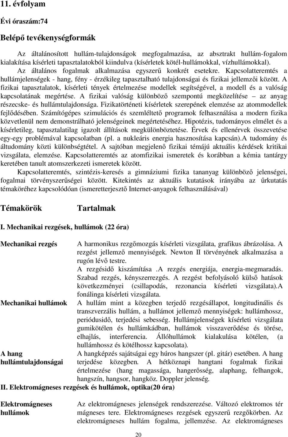 Kapcsolatteremtés a hullámjelenségek - hang, fény - érzékileg tapasztalható tulajdonságai és fizikai jellemzői között.