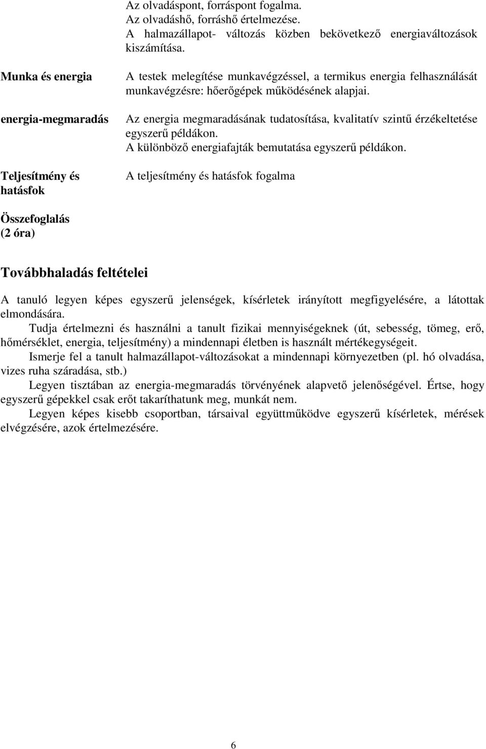 Az energia megmaradásának tudatosítása, kvalitatív szintű érzékeltetése egyszerű példákon. A különböző energiafajták bemutatása egyszerű példákon.