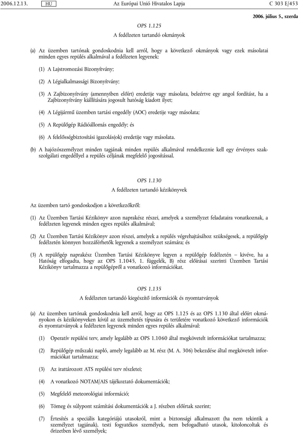 Lajstromozási Bizonyítvány; (2) A Légialkalmassági Bizonyítvány; (3) A Zajbizonyítvány (amennyiben előírt) eredetije vagy másolata, beleértve egy angol fordítást, ha a Zajbizonyítvány kiállítására