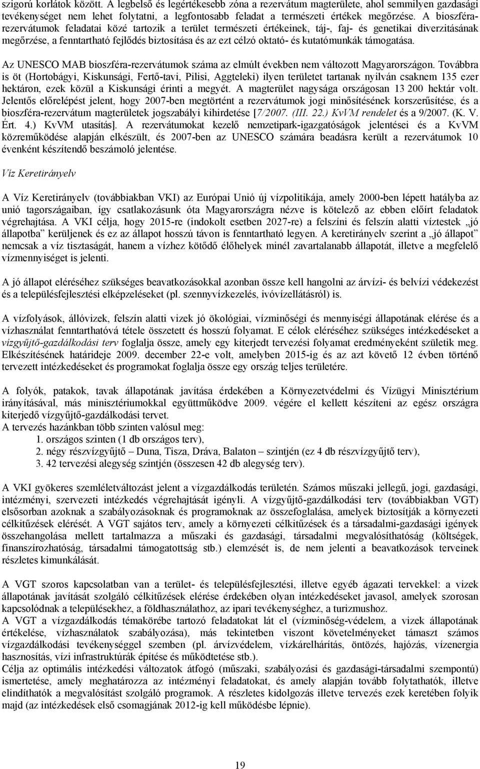 kutatómunkák támogatása. Az UNESCO MAB bioszféra-rezervátumok száma az elmúlt években nem változott Magyarországon.