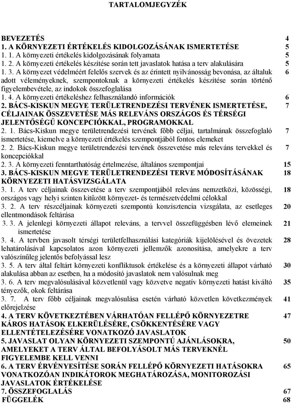 A környezet védelméért felelős szervek és az érintett nyilvánosság bevonása, az általuk 6 adott véleményeknek, szempontoknak a környezeti értékelés készítése során történő figyelembevétele, az