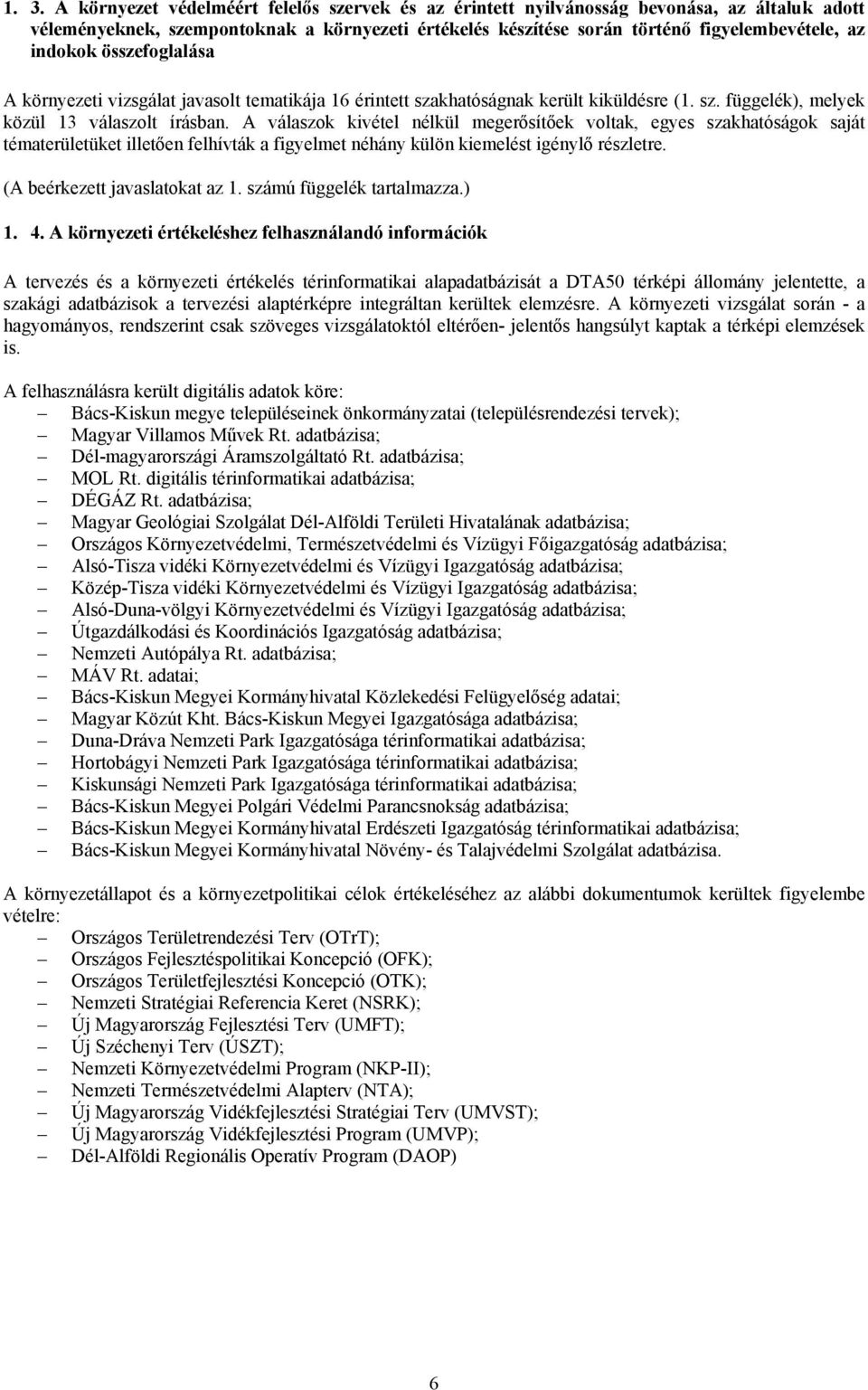 A válaszok kivétel nélkül megerősítőek voltak, egyes szakhatóságok saját tématerületüket illetően felhívták a figyelmet néhány külön kiemelést igénylő részletre. (A beérkezett javaslatokat az 1.