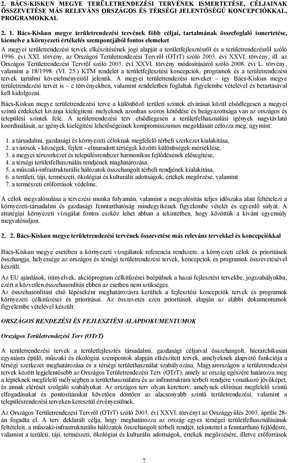 elkészítésének jogi alapját a területfejlesztésről és a területrendezésről szóló 1996. évi XXI. törvény, az Országos Területrendezési Tervről (OTrT) szóló 2003. évi XXVI. törvény, ill.