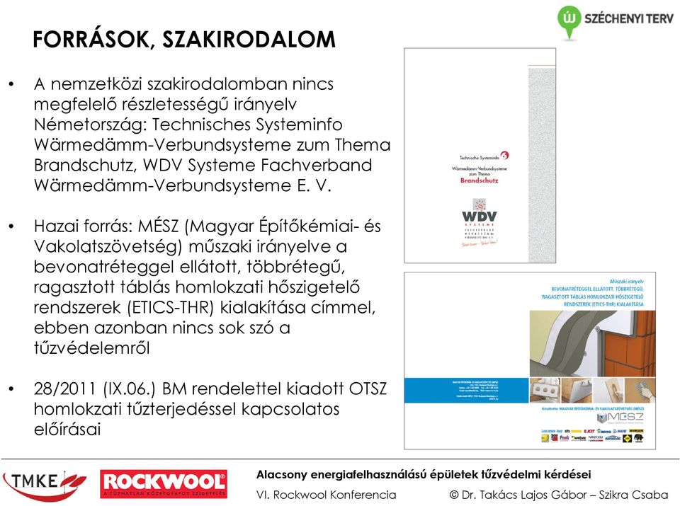 Hazai forrás: MÉSZ (Magyar Építőkémiai- és Vakolatszövetség) műszaki irányelve a bevonatréteggel ellátott, többrétegű, ragasztott táblás