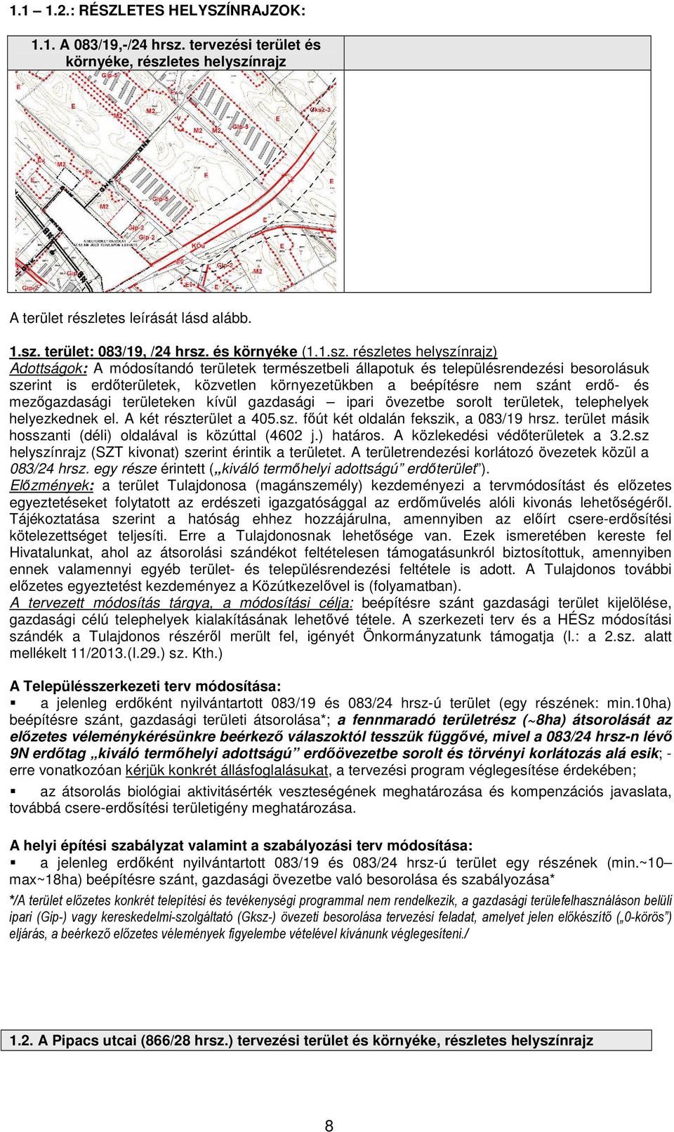 részletes helyszínrajz) Adottságok: A módosítandó területek természetbeli állapotuk és településrendezési besorolásuk szerint is erdőterületek, közvetlen környezetükben a beépítésre nem szánt erdő-