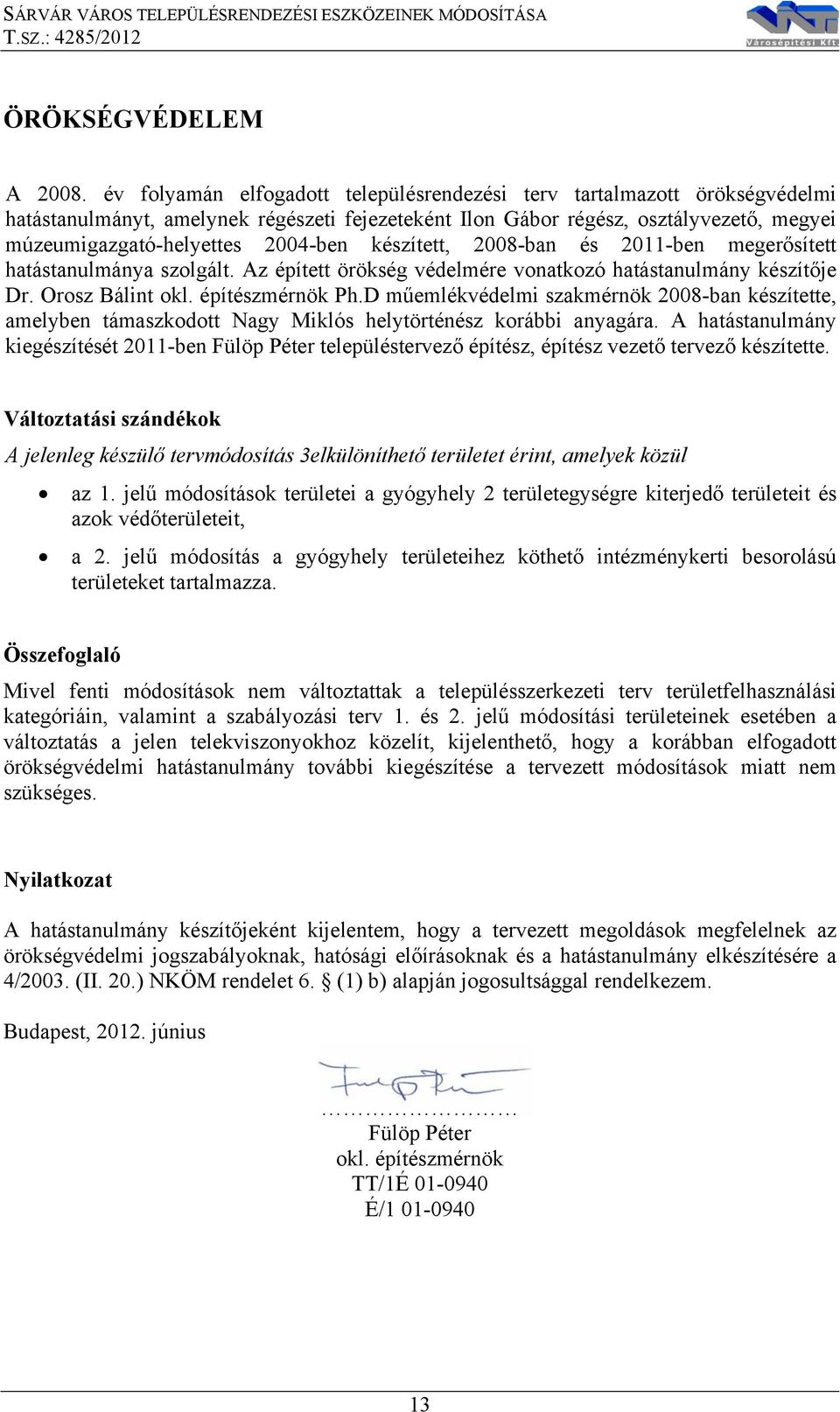 készített, 2008-ban és 2011-ben megerősített hatástanulmánya szolgált. Az épített örökség védelmére vonatkozó hatástanulmány készítője Dr. Orosz Bálint okl. építészmérnök Ph.