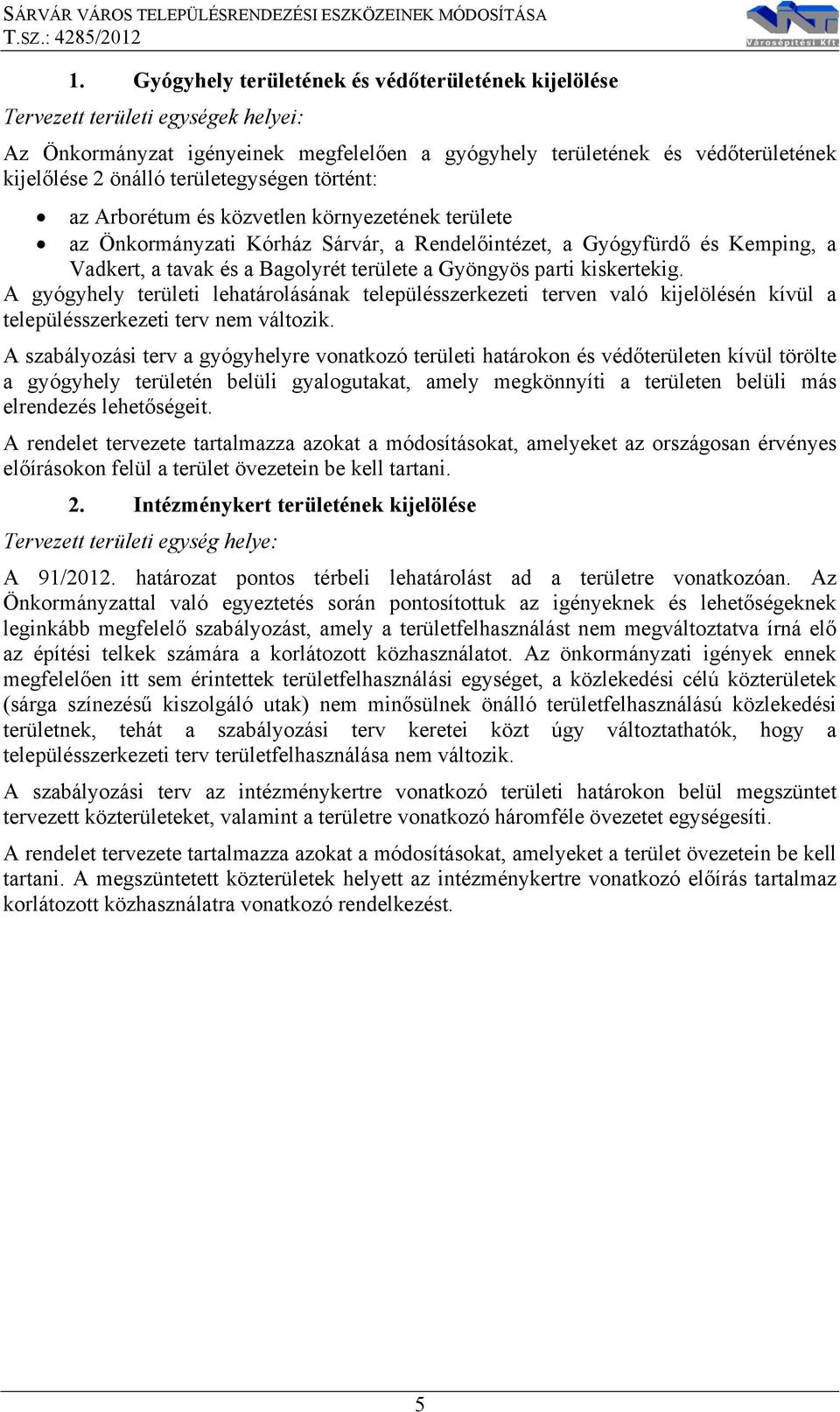 Gyöngyös parti kiskertekig. A gyógyhely területi lehatárolásának településszerkezeti terven való kijelölésén kívül a településszerkezeti terv nem változik.