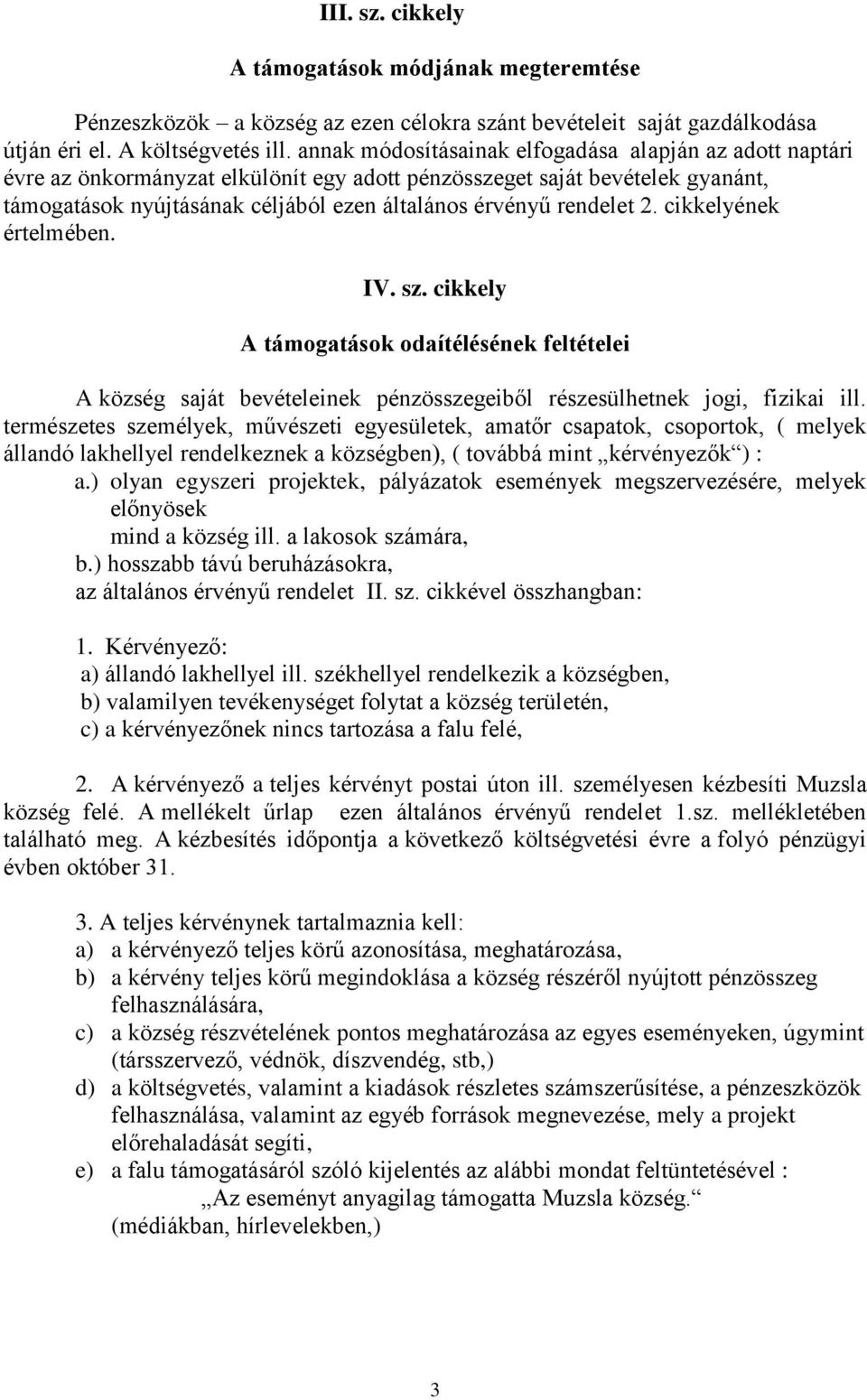 rendelet 2. cikkelyének értelmében. IV. sz. cikkely A támogatások odaítélésének feltételei A község saját bevételeinek pénzösszegeiből részesülhetnek jogi, fizikai ill.