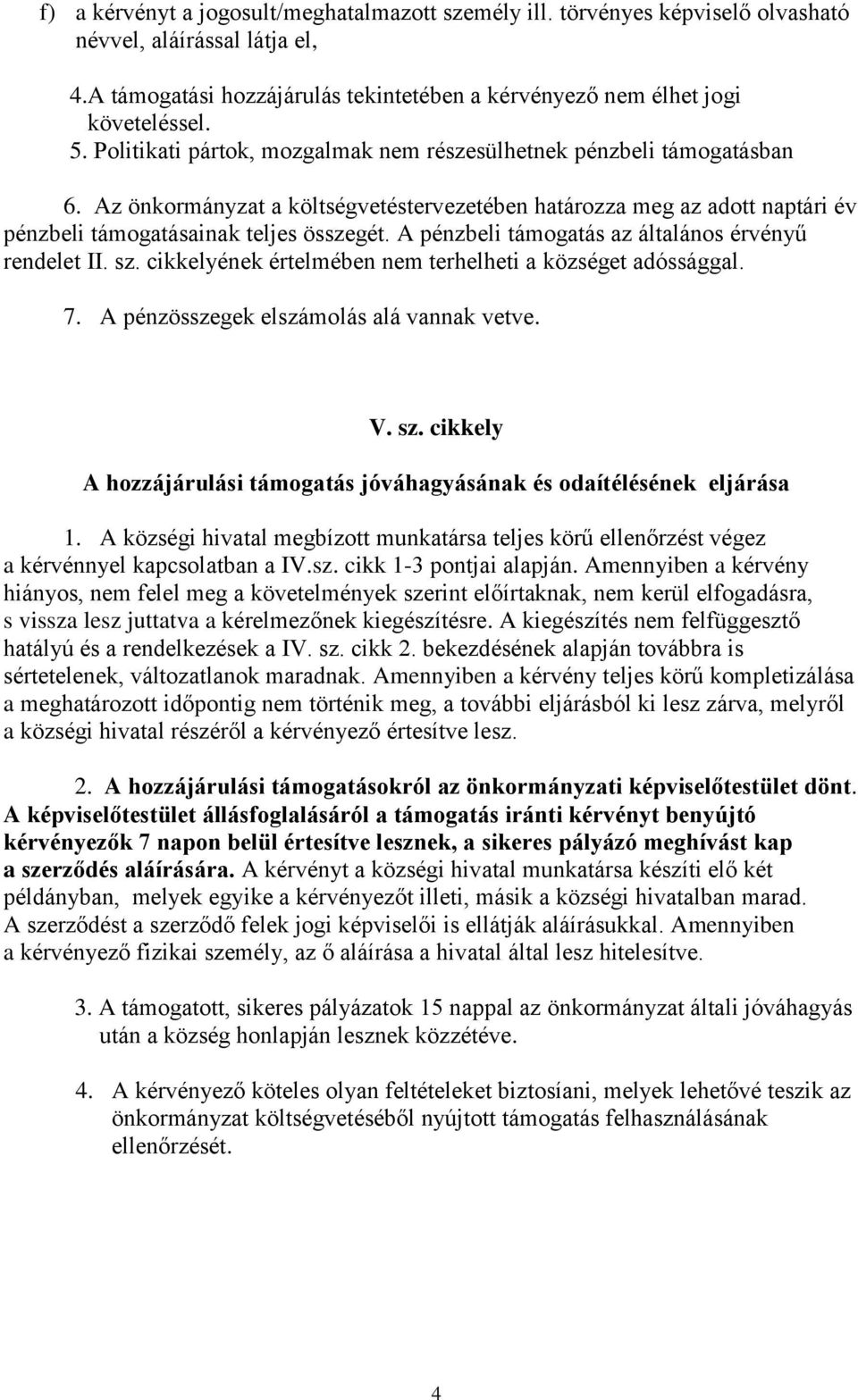 A pénzbeli támogatás az általános érvényű rendelet II. sz. cikkelyének értelmében nem terhelheti a községet adóssággal. 7. A pénzösszegek elszámolás alá vannak vetve. V. sz. cikkely A hozzájárulási támogatás jóváhagyásának és odaítélésének eljárása 1.