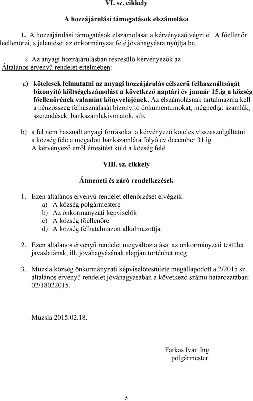 Az anyagi hozzájárulásban részesülő kérvényezők az Általános érvényű rendelet értelmében: a) kötelesek felmutatni az anyagi hozzájárulás célszerű felhasználtságát bizonyító költségelszámolást a