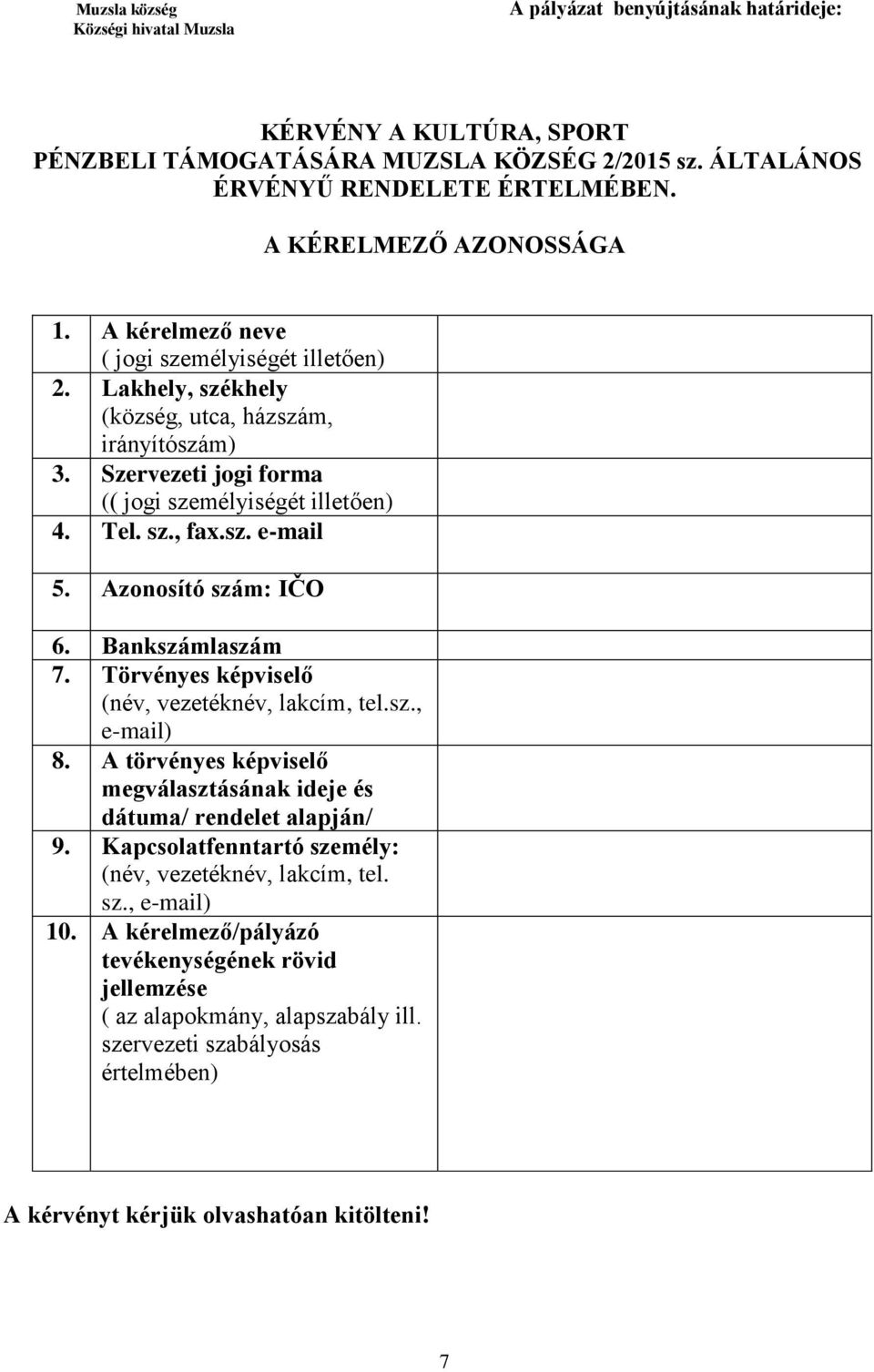 sz., fax.sz. email 5. Azonosító szám: IČO 6. Bankszámlaszám 7. Törvényes képviselő (név, vezetéknév, lakcím, tel.sz., email) 8.