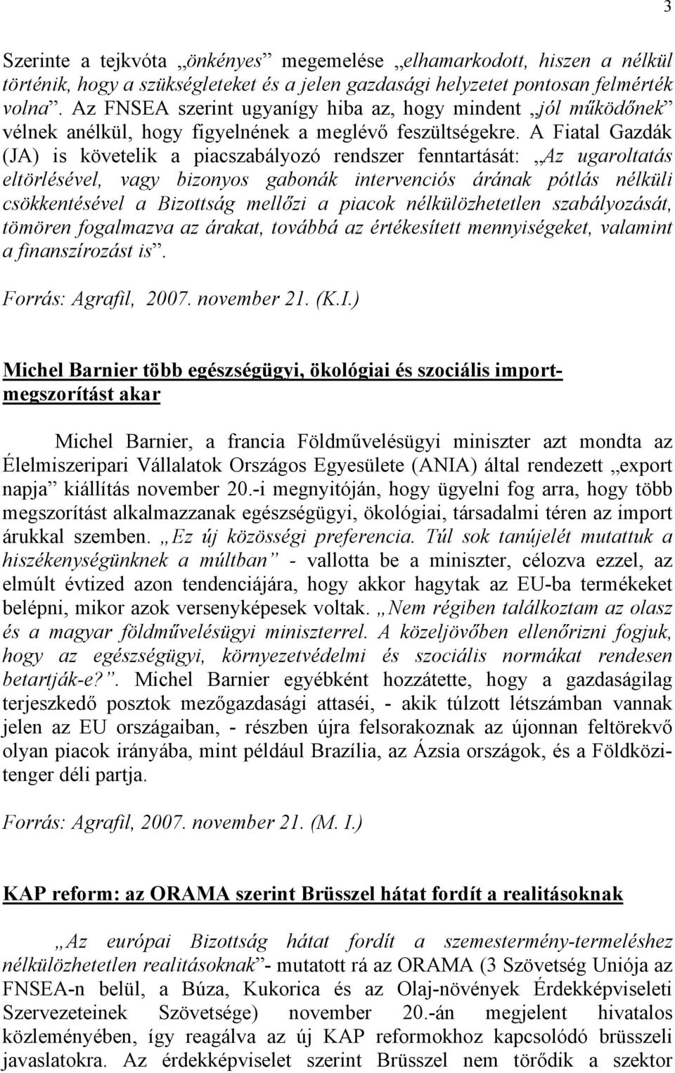 A Fiatal Gazdák (JA) is követelik a piacszabályozó rendszer fenntartását: Az ugaroltatás eltörlésével, vagy bizonyos gabonák intervenciós árának pótlás nélküli csökkentésével a Bizottság mellőzi a