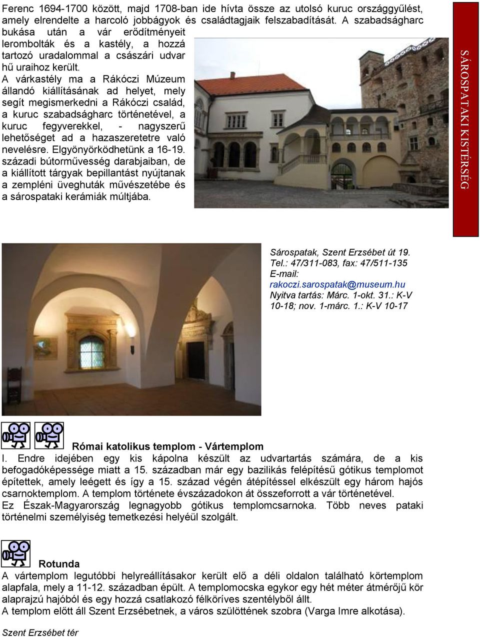 A várkastély ma a Rákóczi Múzeum állandó kiállításának ad helyet, mely segít megismerkedni a Rákóczi család, a kuruc szabadságharc történetével, a kuruc fegyverekkel, - nagyszerű lehetőséget ad a