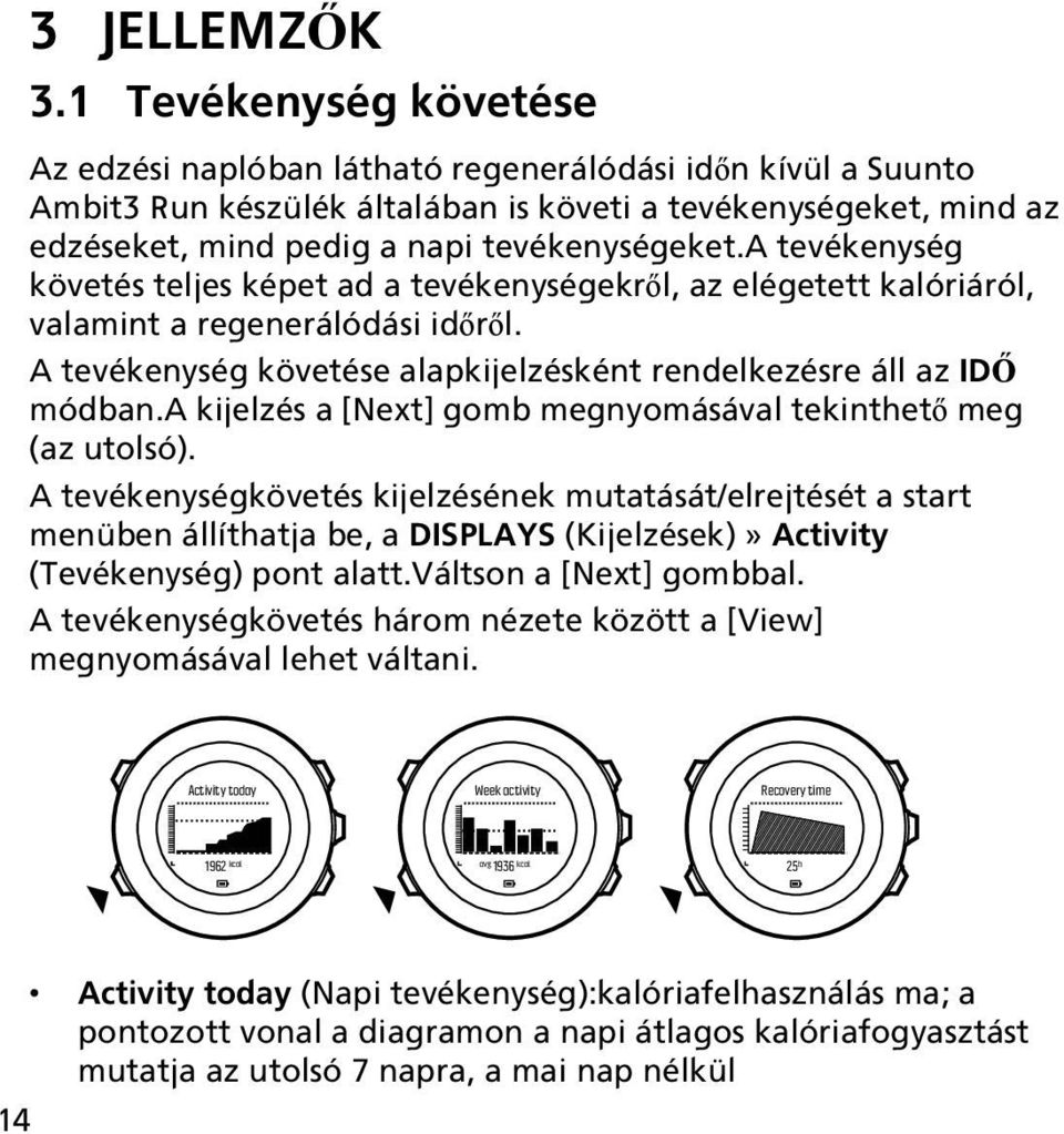 a tevékenység követés teljes képet ad a tevékenységekről, az elégetett kalóriáról, valamint a regenerálódási időről. A tevékenység követése alapkijelzésként rendelkezésre áll az IDŐ módban.