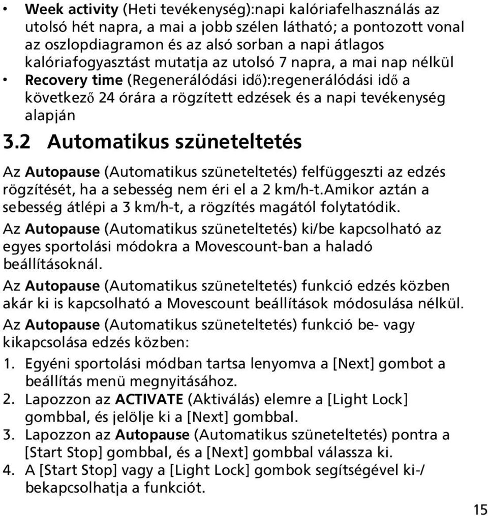 2 Automatikus szüneteltetés Az Autopause (Automatikus szüneteltetés) felfüggeszti az edzés rögzítését, ha a sebesség nem éri el a 2 km/h-t.