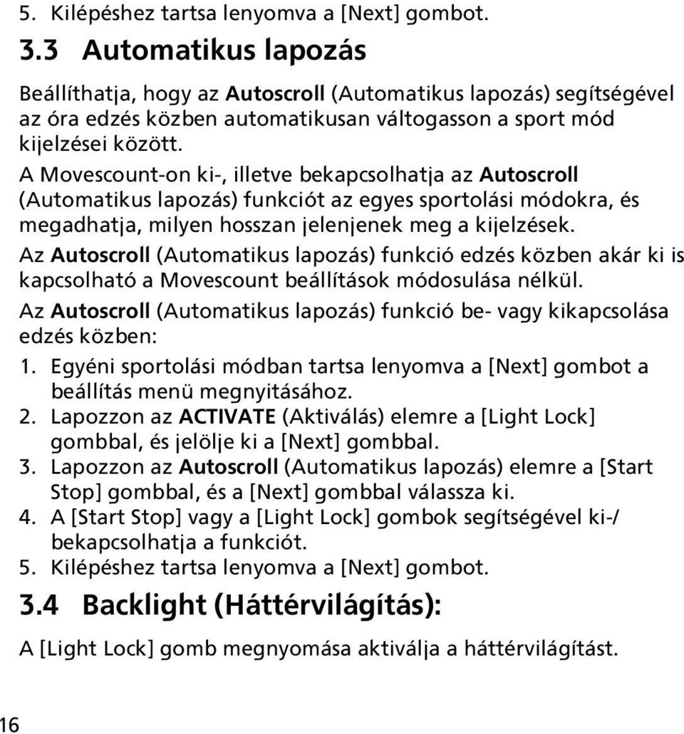 A Movescount-on ki-, illetve bekapcsolhatja az Autoscroll (Automatikus lapozás) funkciót az egyes sportolási módokra, és megadhatja, milyen hosszan jelenjenek meg a kijelzések.