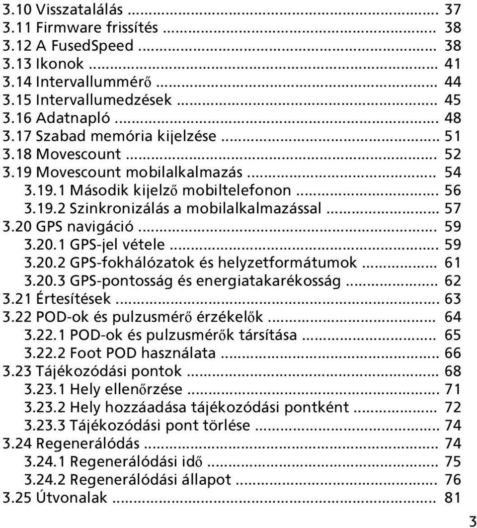 20 GPS navigáció... 59 3.20.1 GPS-jel vétele... 59 3.20.2 GPS-fokhálózatok és helyzetformátumok... 61 3.20.3 GPS-pontosság és energiatakarékosság... 62 3.21 Értesítések... 63 3.