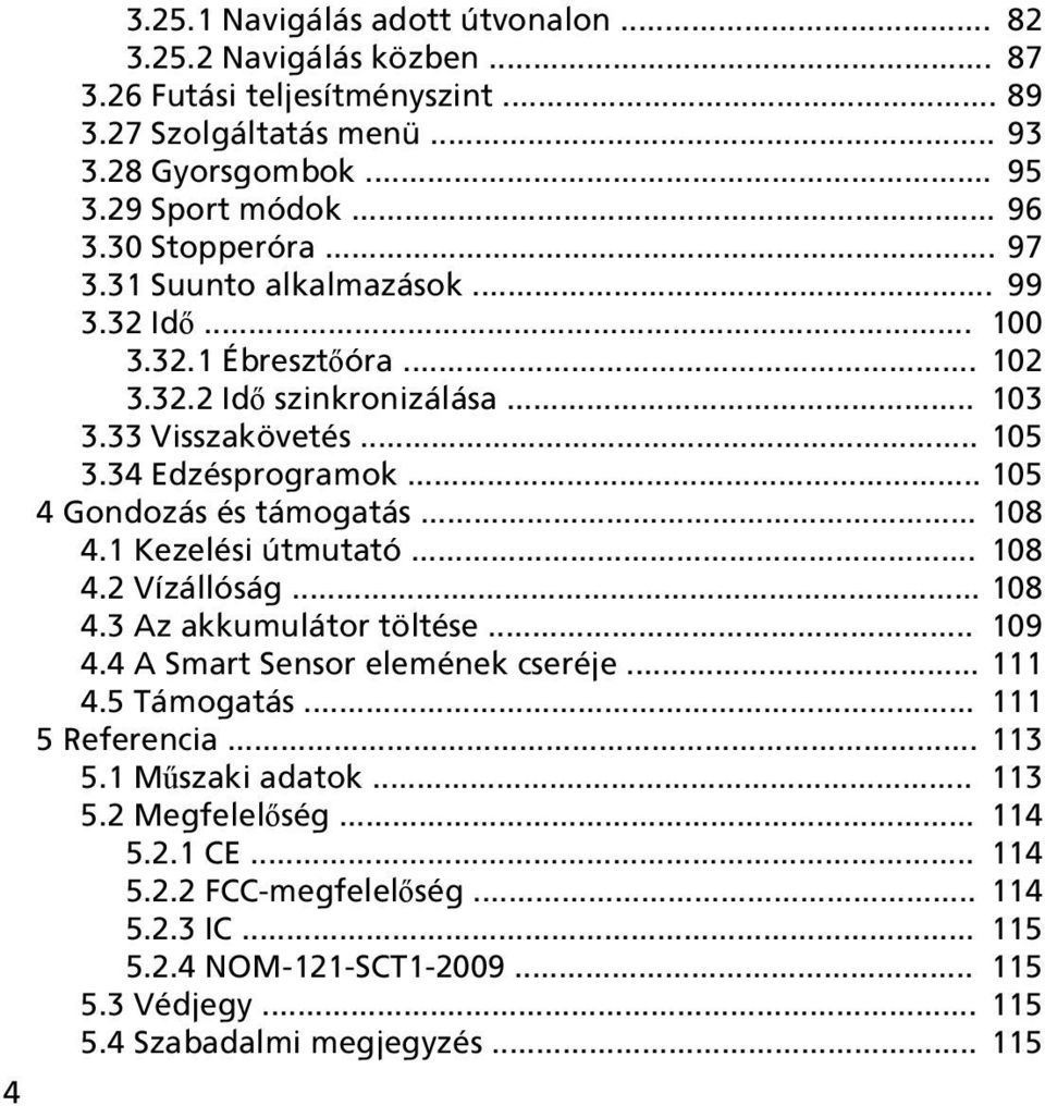 .. 105 4 Gondozás és támogatás... 108 4.1 Kezelési útmutató... 108 4.2 Vízállóság... 108 4.3 Az akkumulátor töltése... 109 4.4 A Smart Sensor elemének cseréje... 111 4.5 Támogatás.