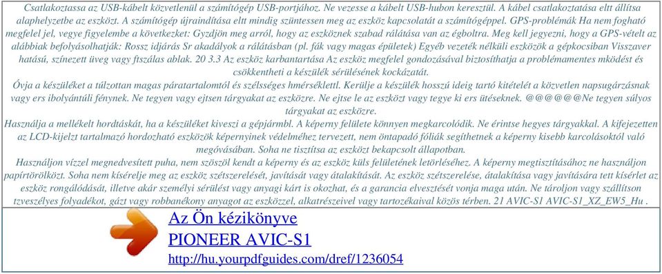 GPS-problémák Ha nem fogható megfelel jel, vegye figyelembe a következket: Gyzdjön meg arról, hogy az eszköznek szabad rálátása van az égboltra.