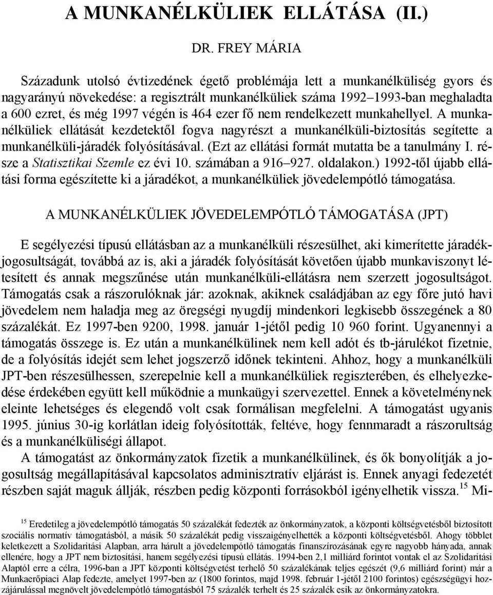 végén is 464 ezer fő nem rendelkezett munkahellyel. A munkanélküliek ellátását kezdetektől fogva nagyrészt a munkanélküli-biztosítás segítette a munkanélküli-járadék folyósításával.