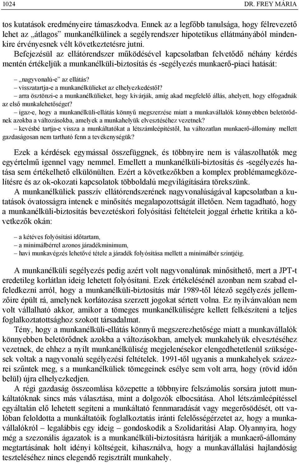 Befejezésül az ellátórendszer működésével kapcsolatban felvetődő néhány kérdés mentén értékeljük a munkanélküli-biztosítás és -segélyezés munkaerő-piaci hatását: nagyvonalú-e az ellátás?