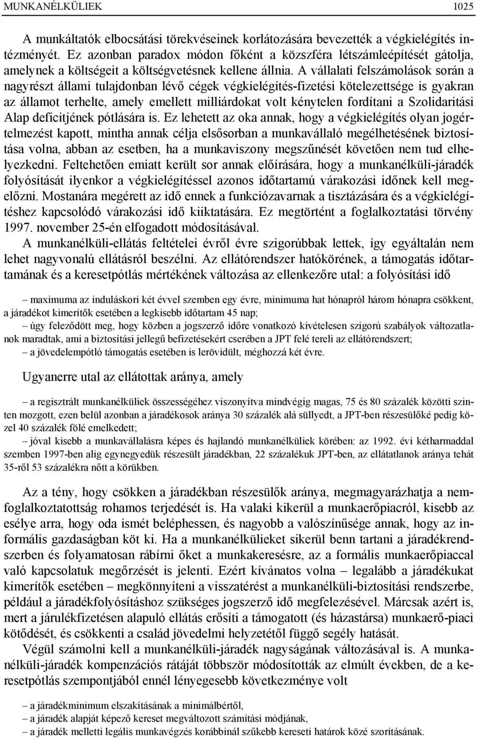 A vállalati felszámolások során a nagyrészt állami tulajdonban lévő cégek végkielégítés-fizetési kötelezettsége is gyakran az államot terhelte, amely emellett milliárdokat volt kénytelen fordítani a