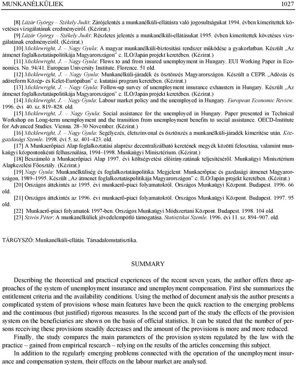 Nagy Gyula: A magyar munkanélküli-biztosítási rendszer működése a gyakorlatban. Készült Az átmenet foglalkoztatáspolitikája Magyarországon c. ILO/Japán projekt keretében. (Kézirat.
