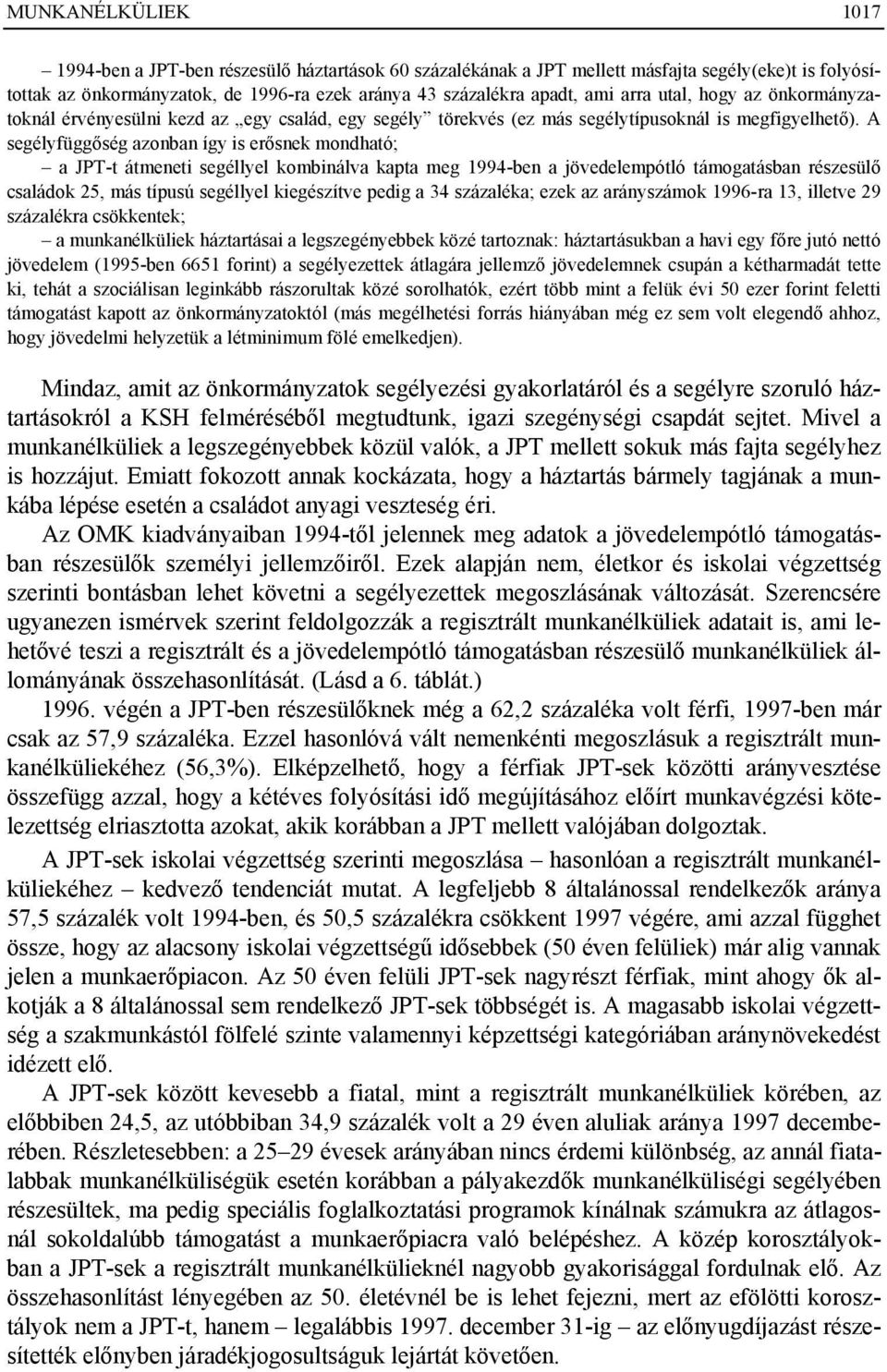 A segélyfüggőség azonban így is erősnek mondható; a JPT-t átmeneti segéllyel kombinálva kapta meg 1994-ben a jövedelempótló támogatásban részesülő családok 25, más típusú segéllyel kiegészítve pedig