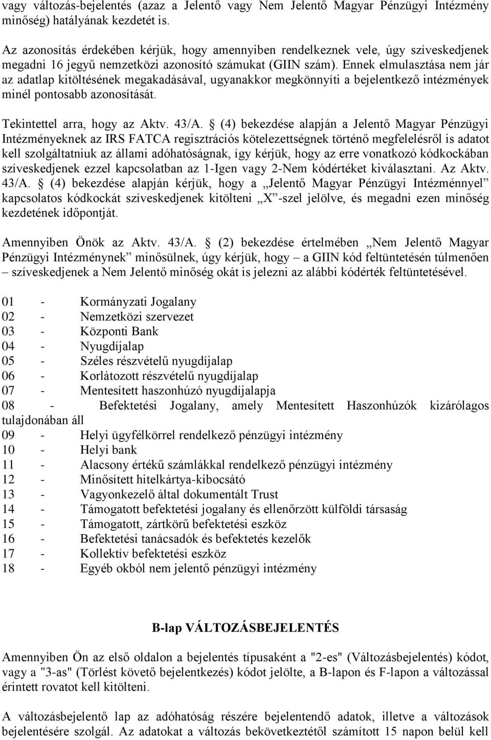 Ennek elmulasztása nem jár az adatlap kitöltésének megakadásával, ugyanakkor megkönnyíti a bejelentkező intézmények minél pontosabb azonosítását. Tekintettel arra, hogy az Aktv. 43/A.