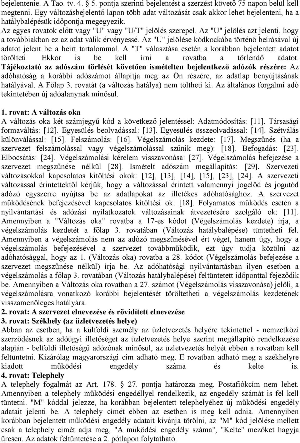 Az "U" jelölés azt jelenti, hogy a továbbiakban ez az adat válik érvényessé. Az "U" jelölése kódkockába történő beírásával új adatot jelent be a beírt tartalommal.