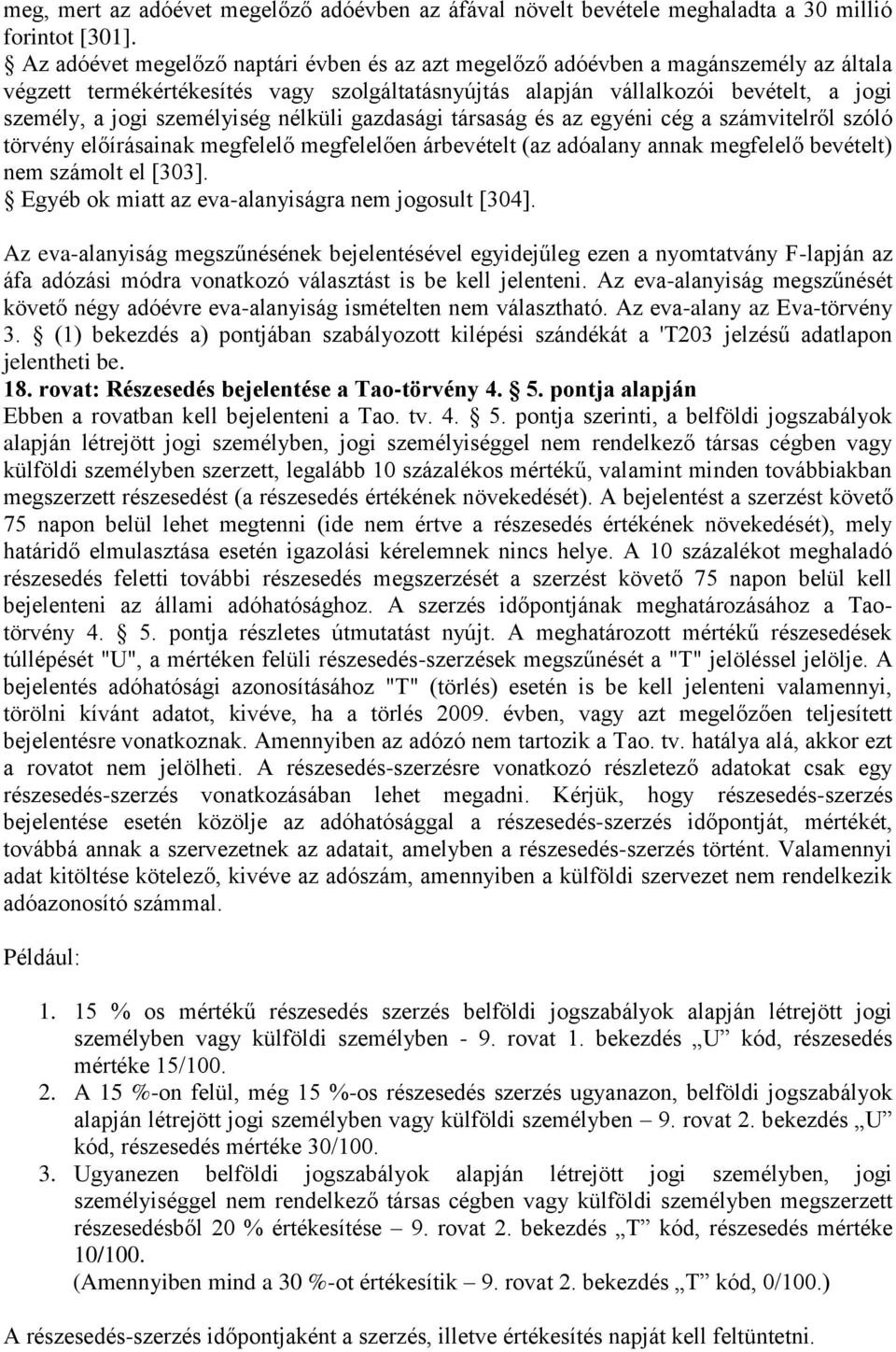 személyiség nélküli gazdasági társaság és az egyéni cég a számvitelről szóló törvény előírásainak megfelelő megfelelően árbevételt (az adóalany annak megfelelő bevételt) nem számolt el [303].