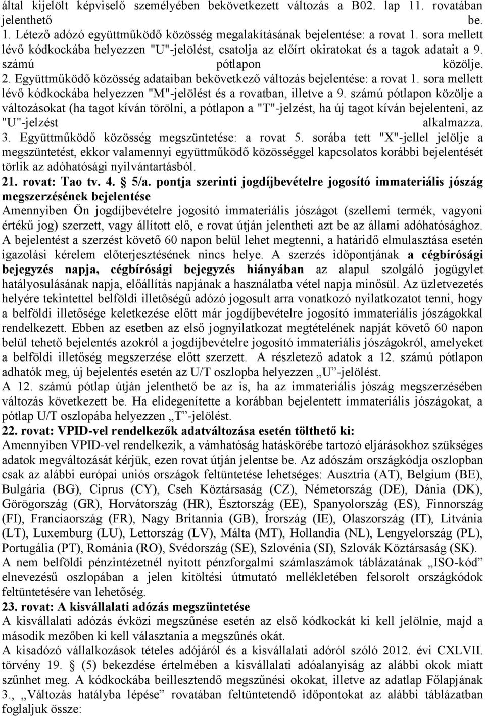 Együttműködő közösség adataiban bekövetkező változás bejelentése: a rovat 1. sora mellett lévő kódkockába helyezzen "M"-jelölést és a rovatban, illetve a 9.