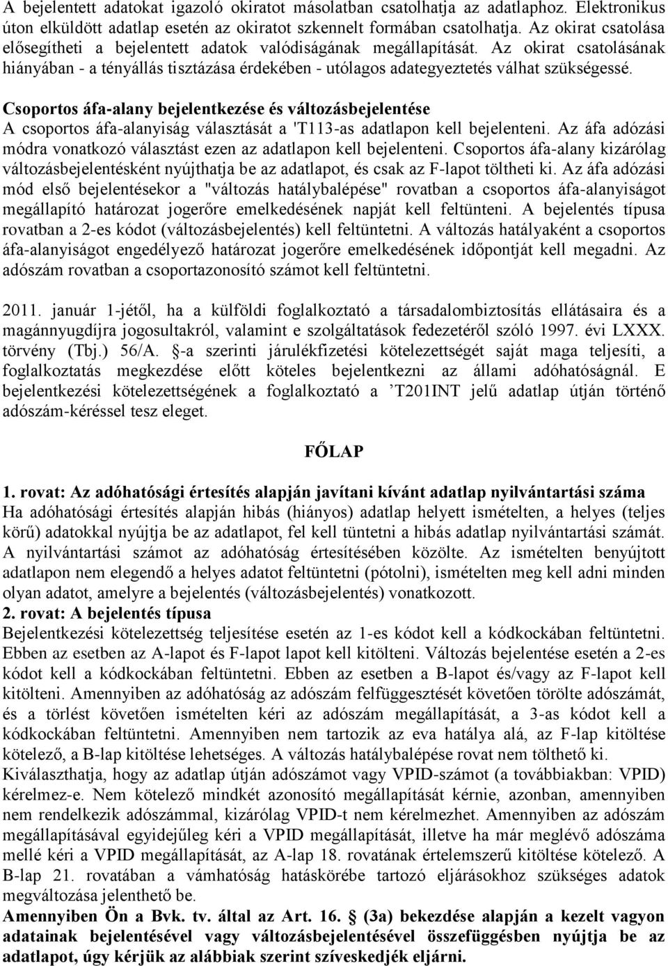 Csoportos áfa-alany bejelentkezése és változásbejelentése A csoportos áfa-alanyiság választását a 'T113-as adatlapon kell bejelenteni.