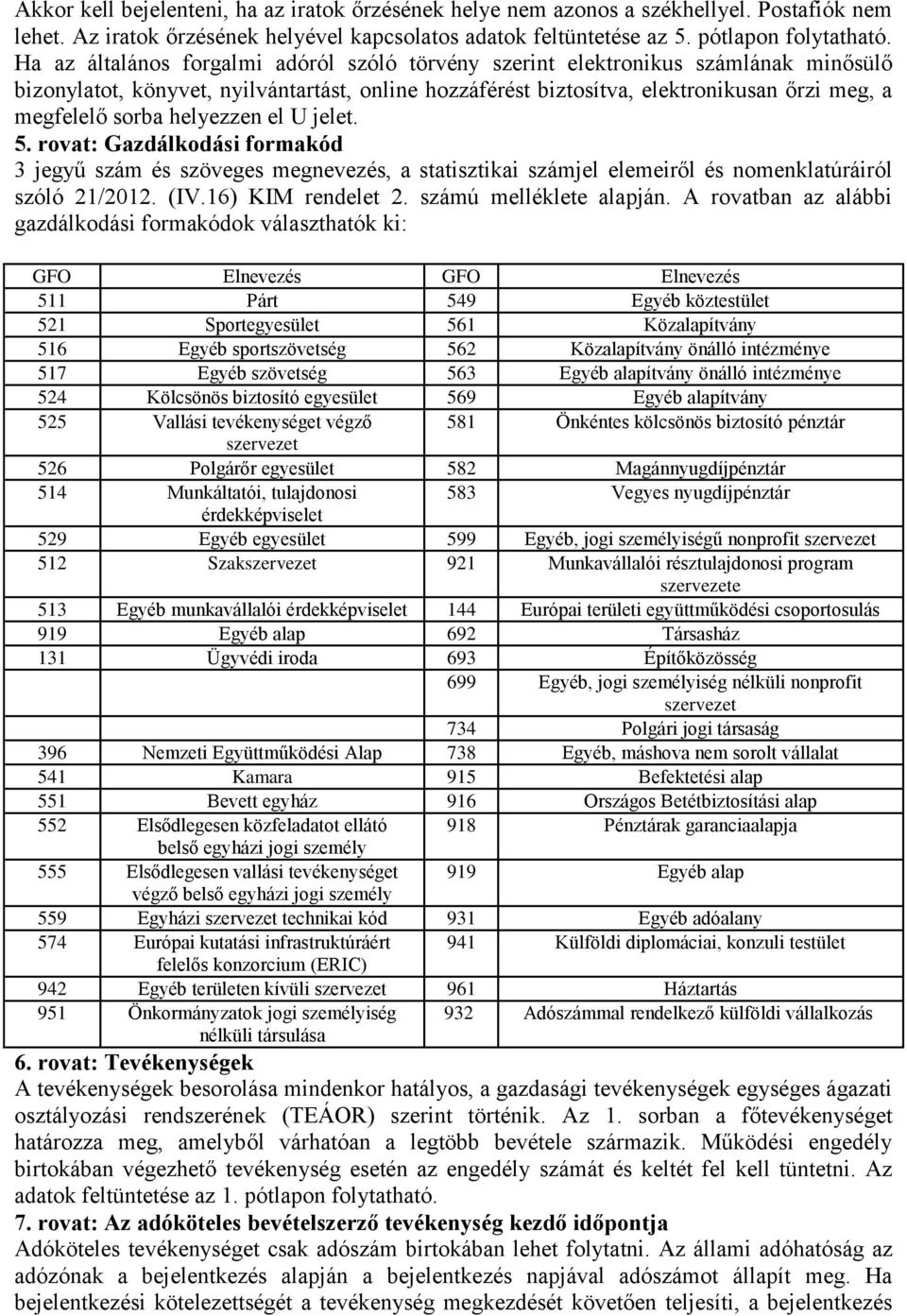 helyezzen el U jelet. 5. rovat: Gazdálkodási formakód 3 jegyű szám és szöveges megnevezés, a statisztikai számjel elemeiről és nomenklatúráiról szóló 21/2012. (IV.16) KIM rendelet 2.