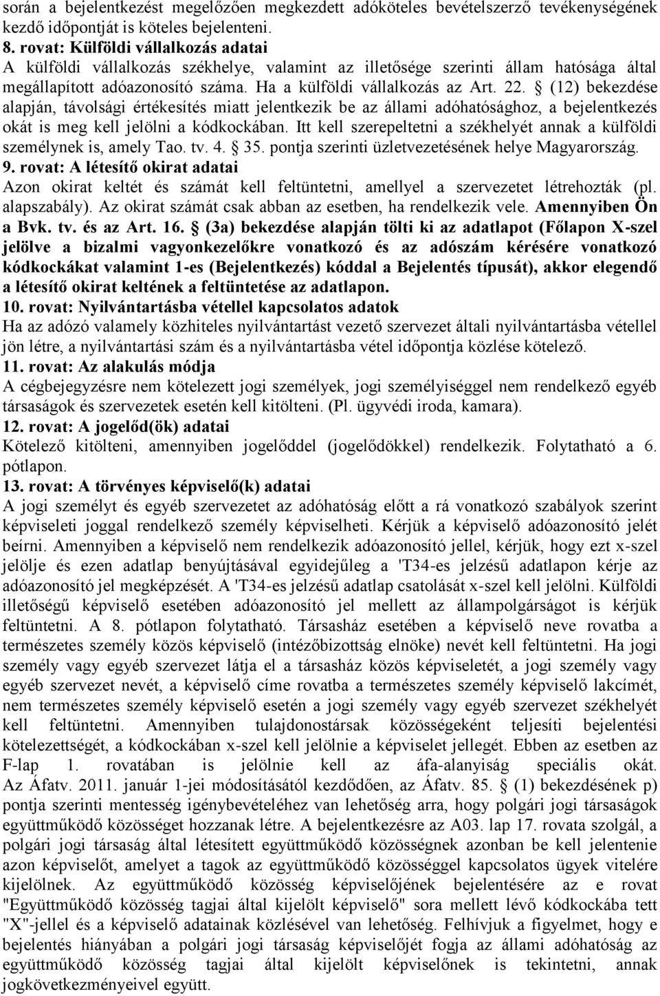 (12) bekezdése alapján, távolsági értékesítés miatt jelentkezik be az állami adóhatósághoz, a bejelentkezés okát is meg kell jelölni a kódkockában.