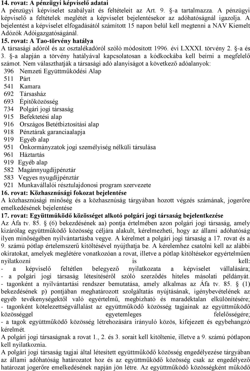 A bejelentést a képviselet elfogadásától számított 15 napon belül kell megtenni a NAV Kiemelt Adózók Adóigazgatóságánál. 15. rovat: A Tao-törvény hatálya A társasági adóról és az osztalékadóról szóló módosított 1996.