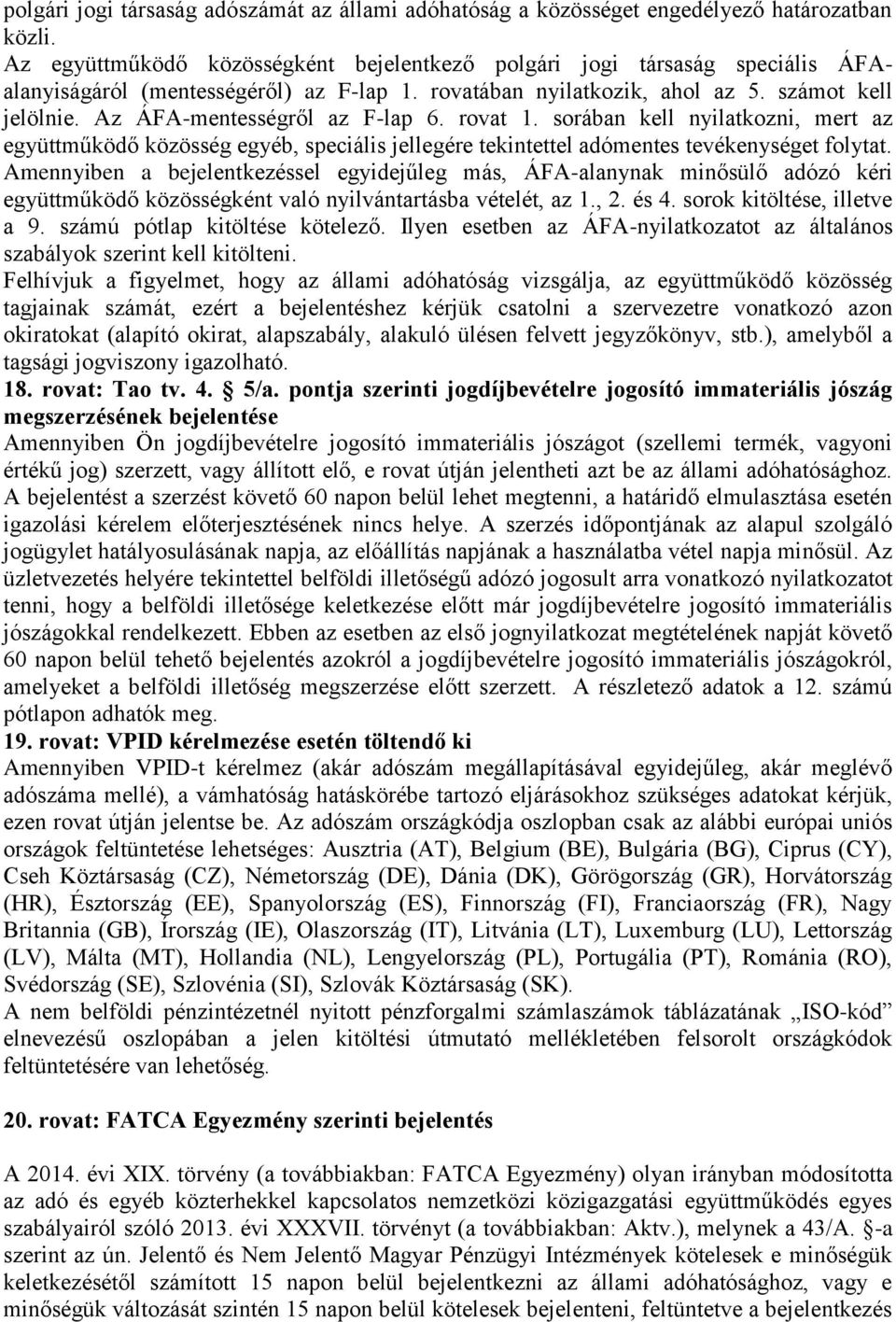 Az ÁFA-mentességről az F-lap 6. rovat 1. sorában kell nyilatkozni, mert az együttműködő közösség egyéb, speciális jellegére tekintettel adómentes tevékenységet folytat.