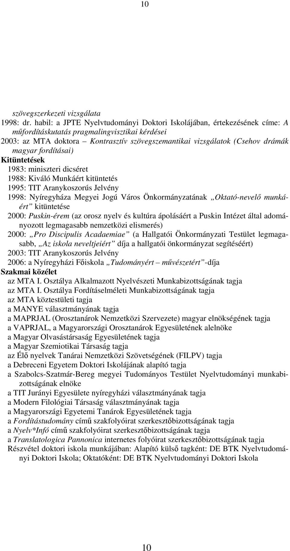 magyar fordításai) Kitüntetések 1983: miniszteri dicséret 1988: Kiváló Munkáért kitüntetés 1995: TIT Aranykoszorús Jelvény 1998: Nyíregyháza Megyei Jogú Város Önkormányzatának Oktató-nevelő munkáért