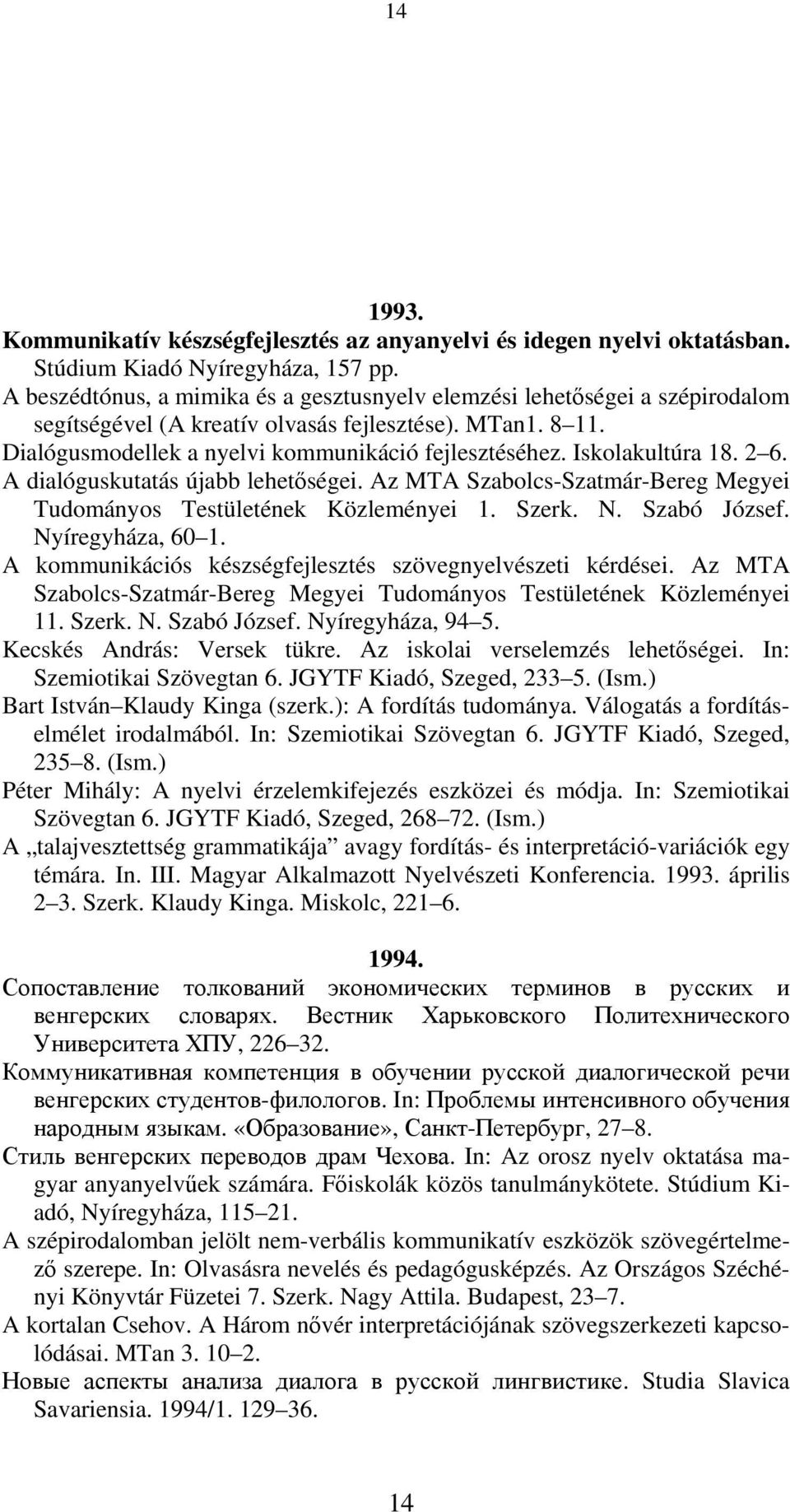 Iskolakultúra 18. 2 6. A dialóguskutatás újabb lehetőségei. Az MTA Szabolcs-Szatmár-Bereg Megyei Tudományos Testületének Közleményei 1. Szerk. N. Szabó József. Nyíregyháza, 60 1.