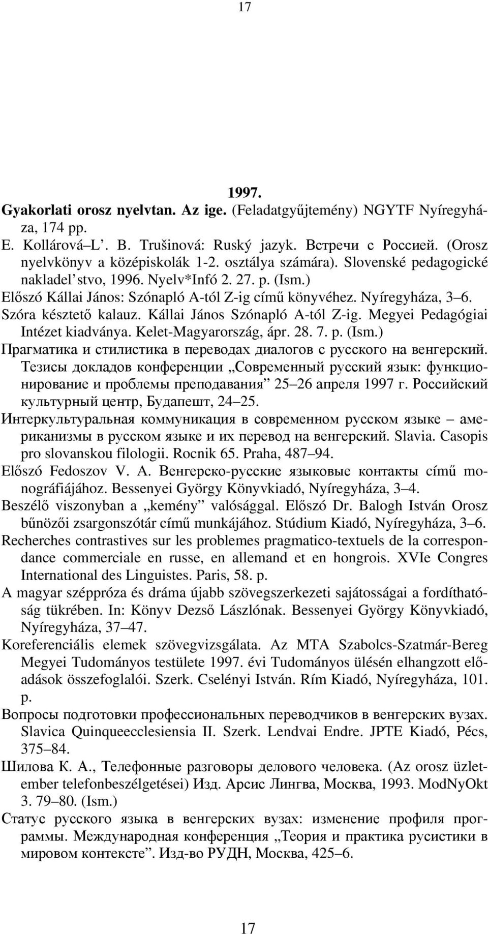 Kállai János Szónapló A-tól Z-ig. Megyei Pedagógiai Intézet kiadványa. Kelet-Magyarország, ápr. 28. 7. p. (Ism.) Прагматика и стилистика в переводах диалогов с русского на венгерский.