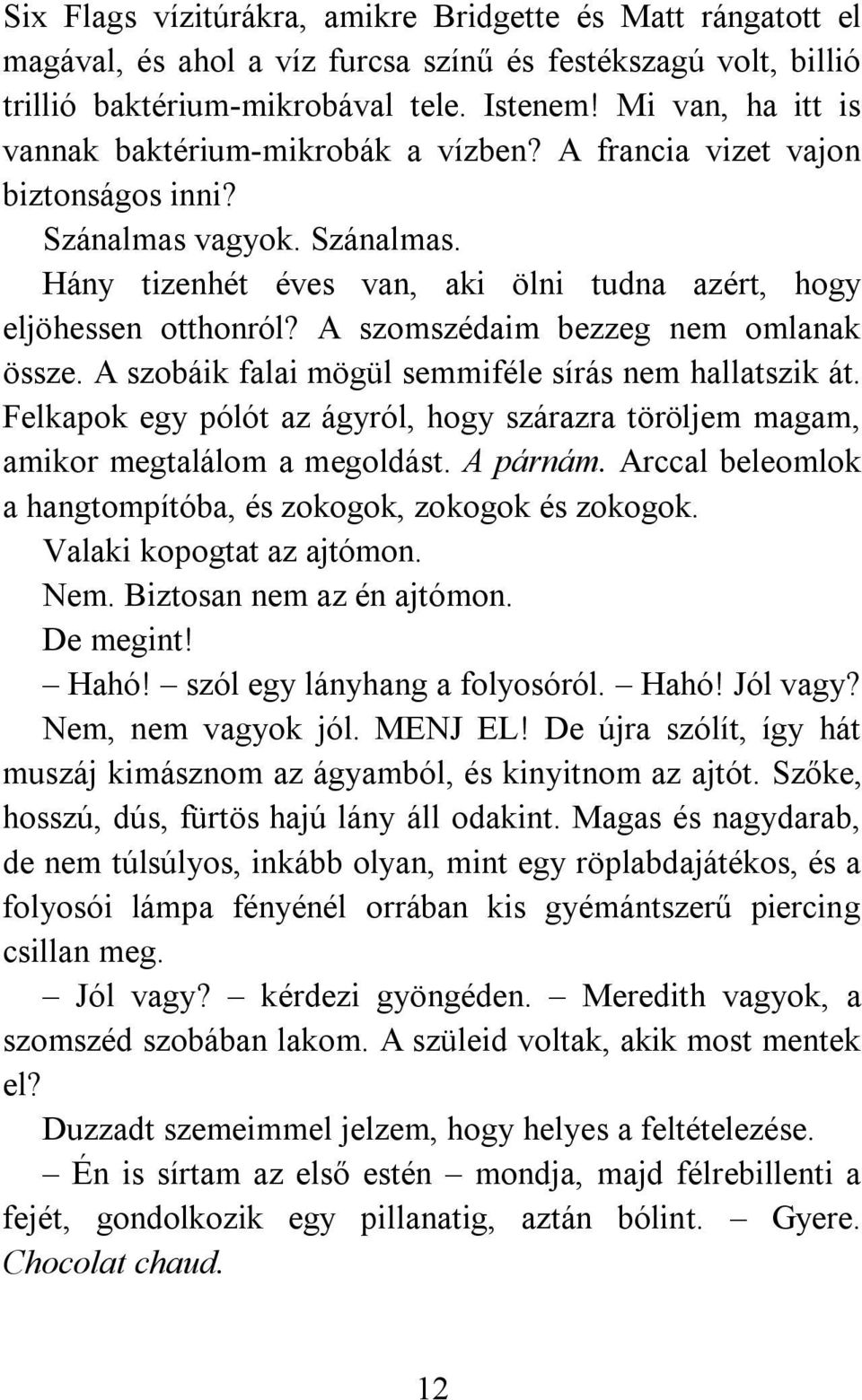 A szomszédaim bezzeg nem omlanak össze. A szobáik falai mögül semmiféle sírás nem hallatszik át. Felkapok egy pólót az ágyról, hogy szárazra töröljem magam, amikor megtalálom a megoldást. A párnám.